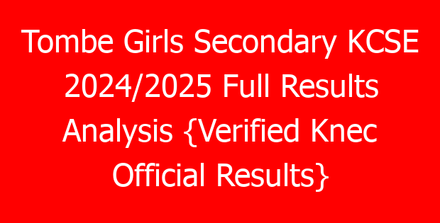 Tombe Girls Secondary KCSE 2024/2025 Full Results Analysis {Verified Knec Official Results}