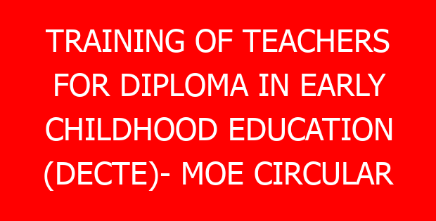 TRAINING OF TEACHERS FOR DIPLOMA IN EARLY CHILDHOOD EDUCATION (DECTE)- MOE CIRCULAR