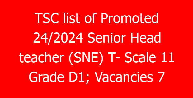 TSC list of Promoted 24/2024 Senior Head teacher (SNE) T- Scale 11 Grade D1; Vacancies 7