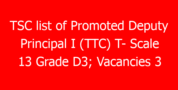 TSC list of Promoted Deputy Principal I (TTC) T- Scale 13 Grade D3; Vacancies 3