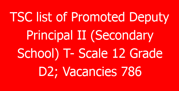 TSC list of Promoted Deputy Principal II (Secondary School) T- Scale 12 Grade D2; Vacancies 786