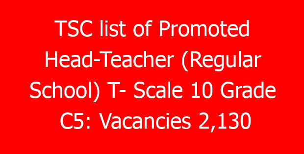 TSC list of Promoted Head-Teacher (Regular School) T- Scale 10 Grade C5: Vacancies 2,130