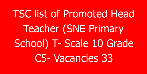 TSC list of Promoted Head Teacher (SNE Primary School) T- Scale 10 Grade C5- Vacancies 33