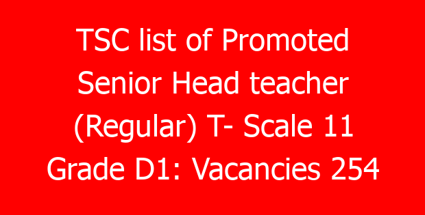 TSC list of Promoted Senior Head teacher (Regular) T- Scale 11 Grade D1: Vacancies 254