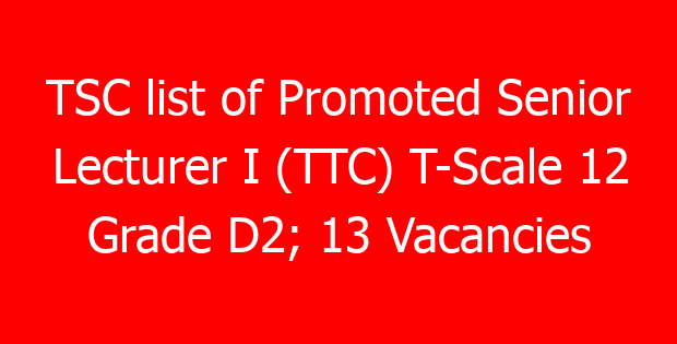 TSC list of Promoted Senior Lecturer I (TTC) T-Scale 12 Grade D2; 13 Vacancies