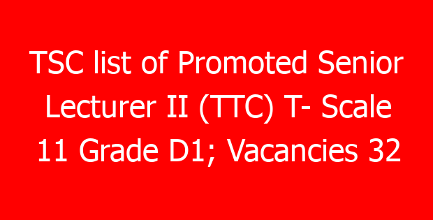 TSC list of Promoted Senior Lecturer II (TTC) T- Scale 11 Grade D1; Vacancies 32