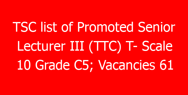 TSC list of Promoted Senior Lecturer III (TTC) T- Scale 10 Grade C5; Vacancies 61