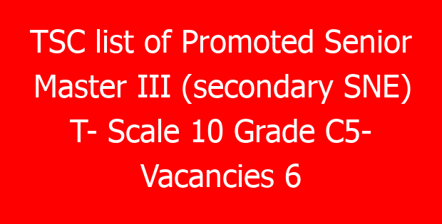 TSC list of Promoted Senior Master III (secondary SNE) T- Scale 10 Grade C5- Vacancies 6