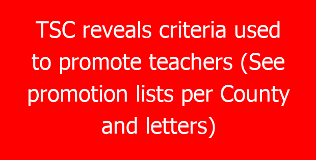 TSC reveals criteria used to promote teachers (See promotion lists per County and letters)