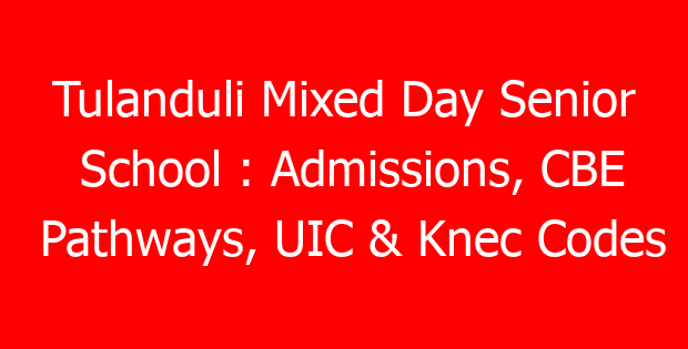 Tulanduli Mixed Day Senior School : Admissions, CBE Pathways, UIC & Knec Codes
