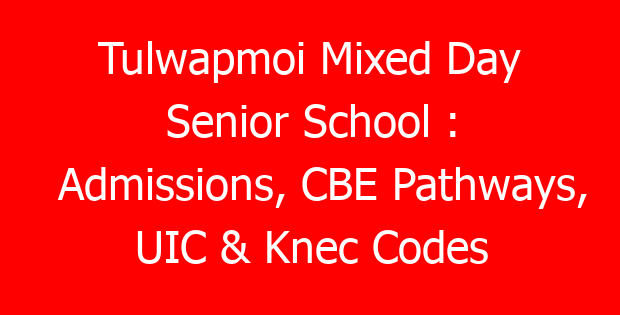 Tulwapmoi Mixed Day Senior School : Admissions, CBE Pathways, UIC & Knec Codes