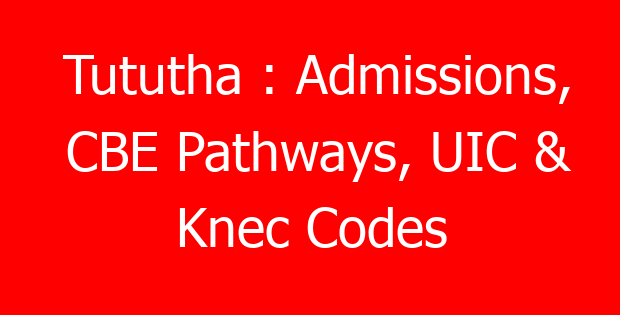 Tututha : Admissions, CBE Pathways, UIC & Knec Codes