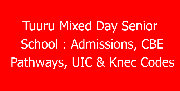 Tuuru Mixed Day Senior School : Admissions, CBE Pathways, UIC & Knec Codes