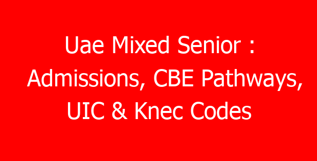 Uae Mixed Senior : Admissions, CBE Pathways, UIC & Knec Codes