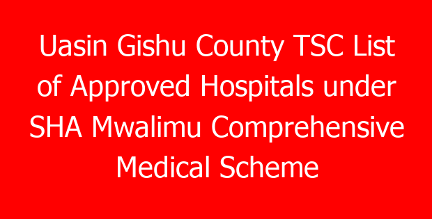 Uasin Gishu County TSC List of Approved Hospitals under SHA Mwalimu Comprehensive Medical Scheme for teachers