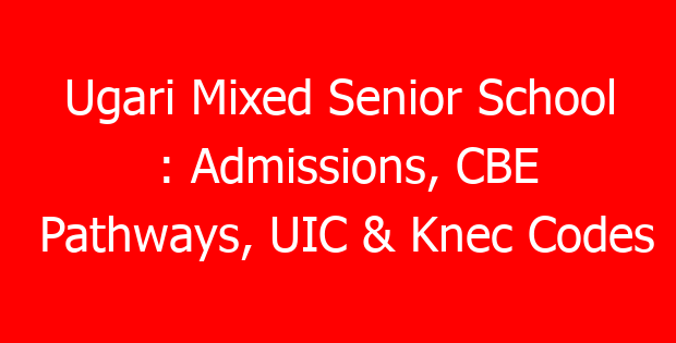 Ugari Mixed Senior School : Admissions, CBE Pathways, UIC & Knec Codes