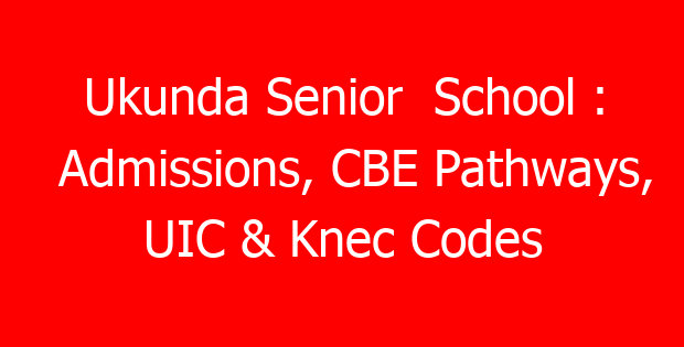 Ukunda Senior School : Admissions, CBE Pathways, UIC & Knec Codes