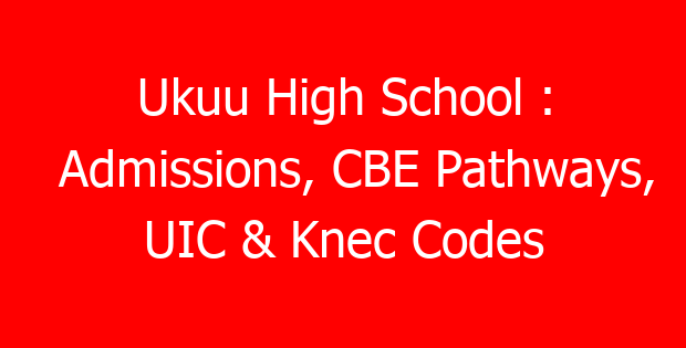 Ukuu High School : Admissions, CBE Pathways, UIC & Knec Codes