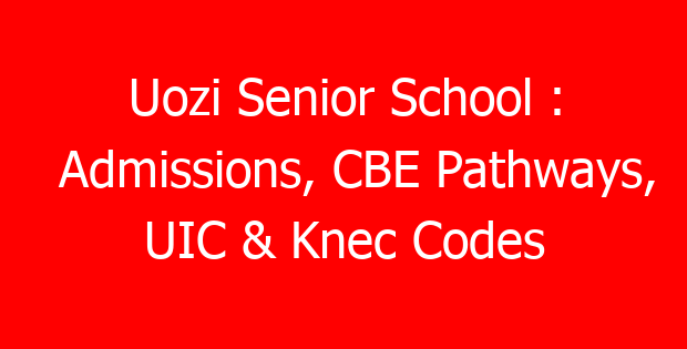 Uozi Senior School : Admissions, CBE Pathways, UIC & Knec Codes