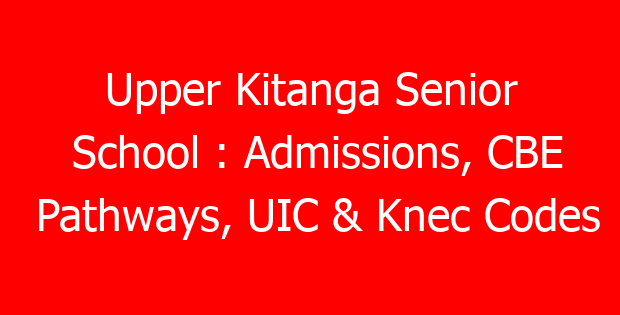 Upper Kitanga Senior School : Admissions, CBE Pathways, UIC & Knec Codes