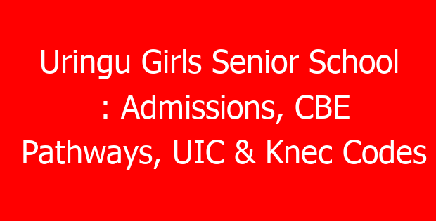 Uringu Girls Senior School : Admissions, CBE Pathways, UIC & Knec Codes
