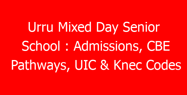Urru Mixed Day Senior School : Admissions, CBE Pathways, UIC & Knec Codes