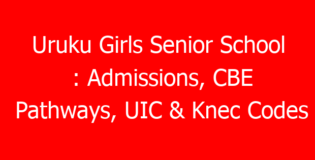 Uruku Girls Senior School : Admissions, CBE Pathways, UIC & Knec Codes