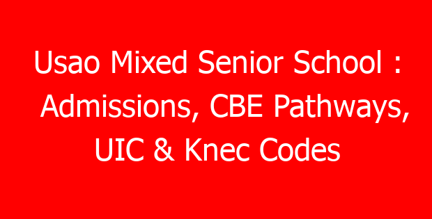 Usao Mixed Senior School : Admissions, CBE Pathways, UIC & Knec Codes