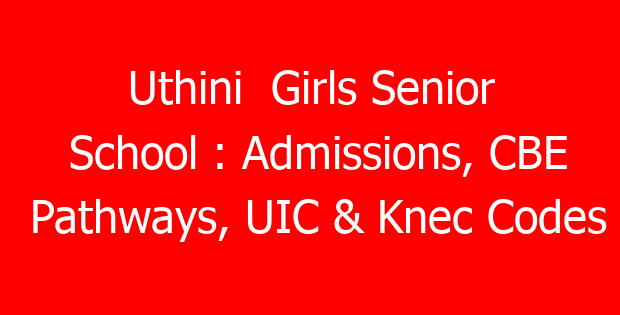Uthini Girls Senior School : Admissions, CBE Pathways, UIC & Knec Codes