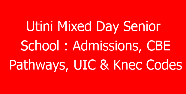 Utini Mixed Day Senior School : Admissions, CBE Pathways, UIC & Knec Codes