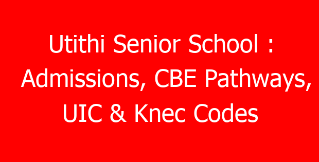 Utithi Senior School : Admissions, CBE Pathways, UIC & Knec Codes