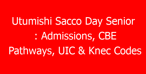 Utumishi Sacco Day Senior : Admissions, CBE Pathways, UIC & Knec Codes