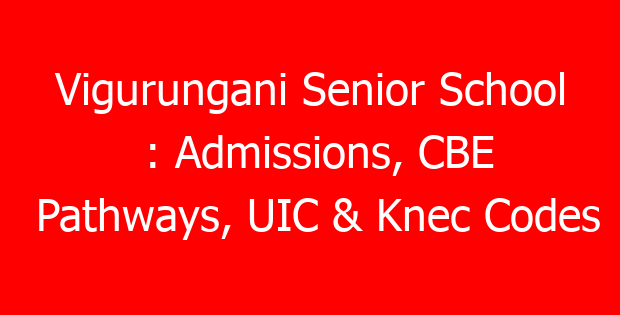 Vigurungani Senior School : Admissions, CBE Pathways, UIC & Knec Codes