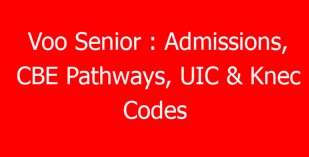Voo Senior : Admissions, CBE Pathways, UIC & Knec Codes