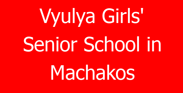 Vyulya Girls’ Senior School in Machakos