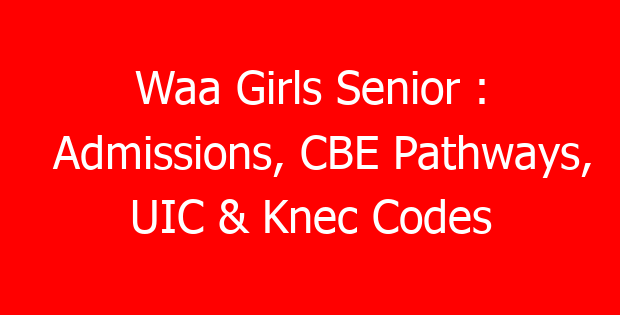 Waa Girls Senior : Admissions, CBE Pathways, UIC & Knec Codes