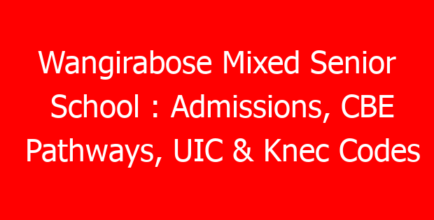 Wangirabose Mixed Senior School : Admissions, CBE Pathways, UIC & Knec Codes