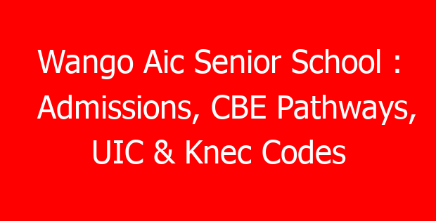 Wango Aic Senior School : Admissions, CBE Pathways, UIC & Knec Codes