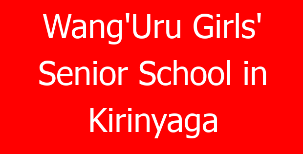 Wang’Uru Girls’ Senior School in Kirinyaga