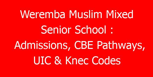 Weremba Muslim Mixed Senior School : Admissions, CBE Pathways, UIC & Knec Codes