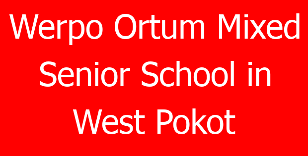 Werpo Ortum Mixed Senior School in West Pokot