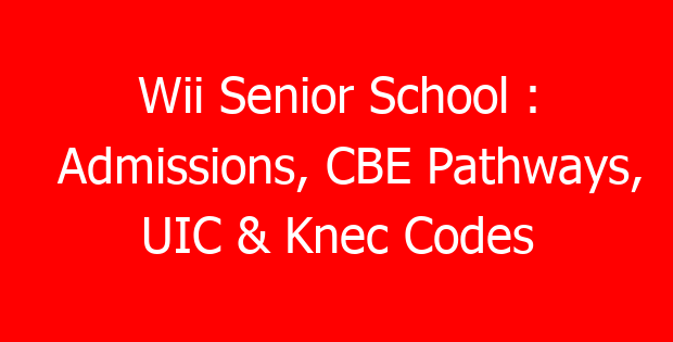 Wii Senior School : Admissions, CBE Pathways, UIC & Knec Codes
