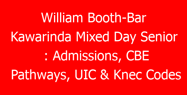 William Booth-Bar Kawarinda Mixed Day Senior : Admissions, CBE Pathways, UIC & Knec Codes