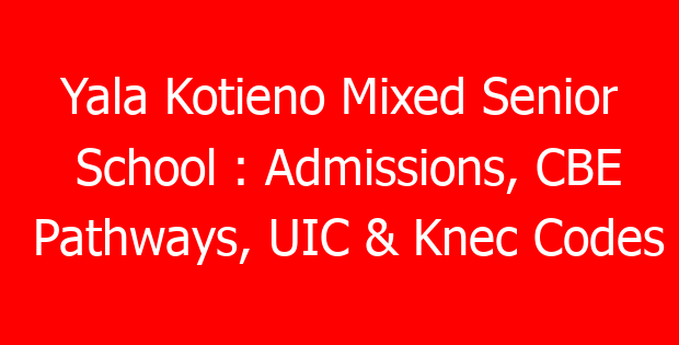 Yala Kotieno Mixed Senior School : Admissions, CBE Pathways, UIC & Knec Codes