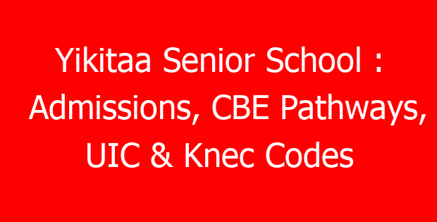 Yikitaa Senior School : Admissions, CBE Pathways, UIC & Knec Codes
