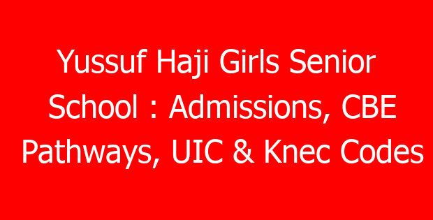 Yussuf Haji Girls Senior School : Admissions, CBE Pathways, UIC & Knec Codes