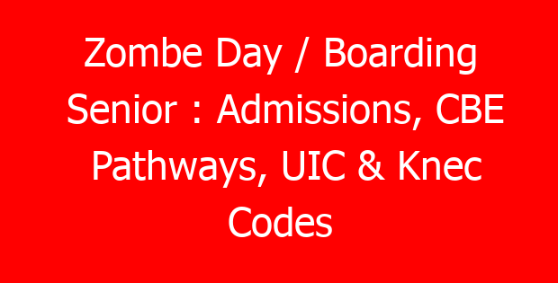 Zombe Day / Boarding Senior : Admissions, CBE Pathways, UIC & Knec Codes